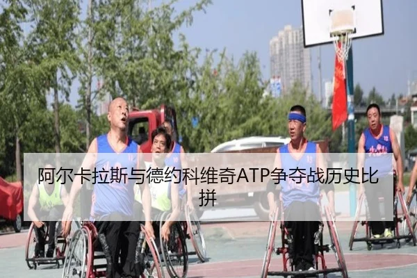 阿尔卡拉斯与德约科维奇ATP争夺战历史比拼